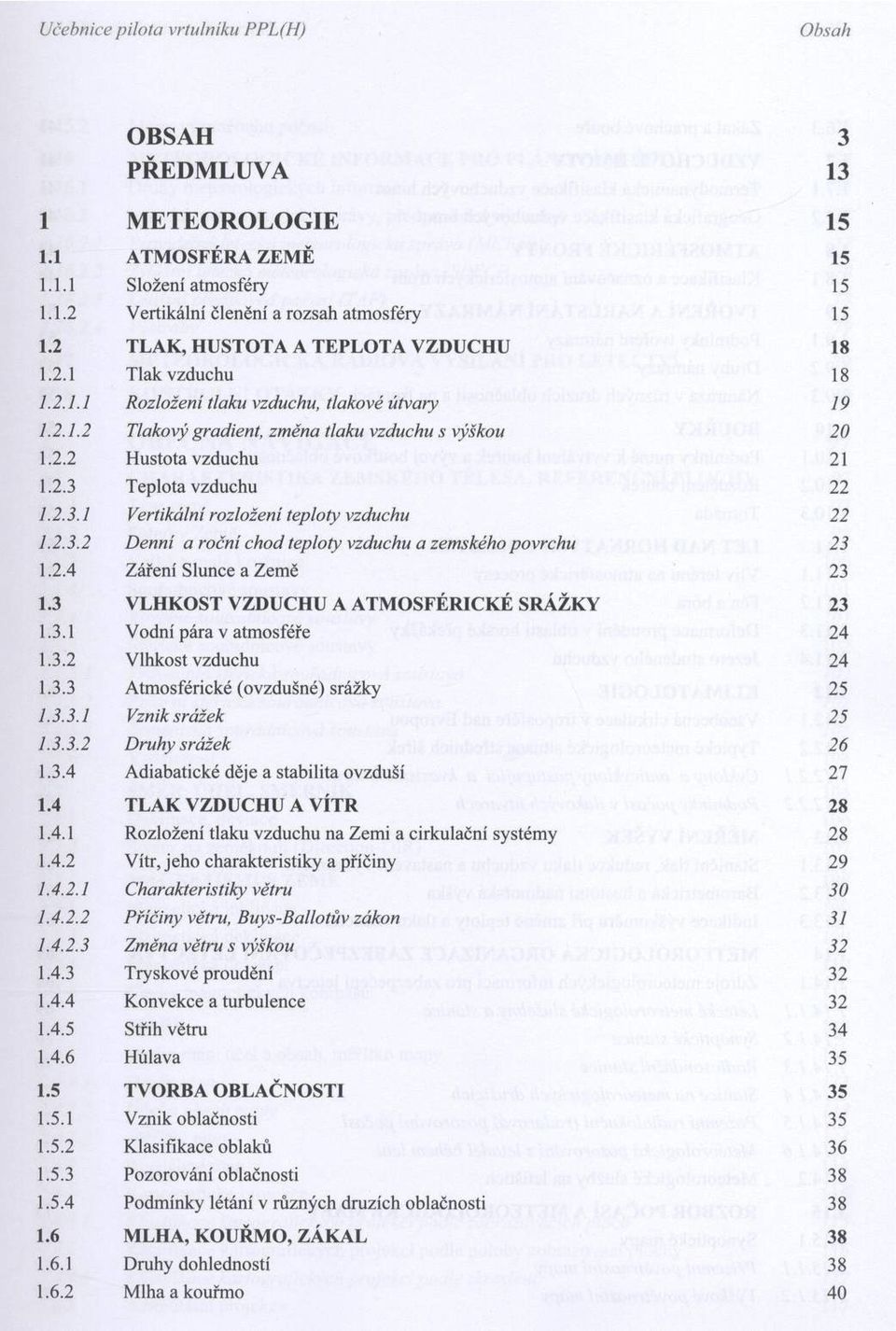 2.3.1 Vertikální rozložení teploty vzduchu 22 1.2.3.2 D enní a roční ch o d teploty vzduchu a zem ského povrchu 23 1.2.4 Záření Slunce a Zem ě 23 1.3 VLHKOST VZDUCHU A ATM OSFÉRICKÉ SRÁŽKY 23 1.3.1 Vodní pára v atm osféře 24 1.