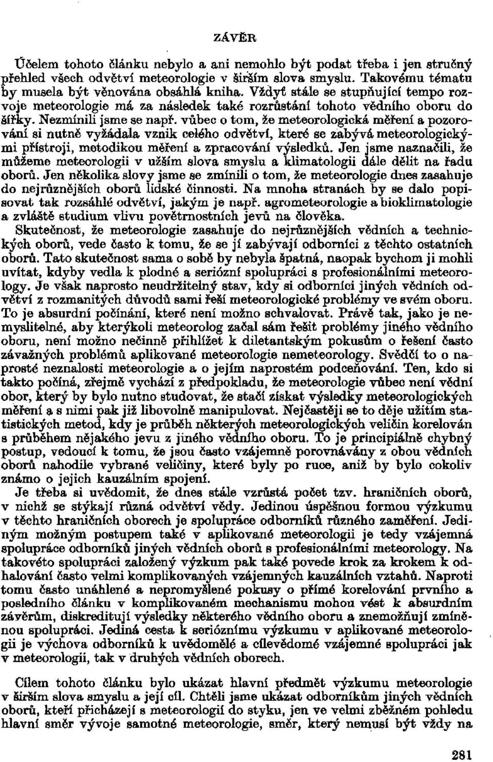 vůbec o tom, že meteorologická měření a pozorování si nutně vyžádala vznik celého odvětví, které se zabývá meteorologickými přístroji, metodikou měření a zpracování výsledků.