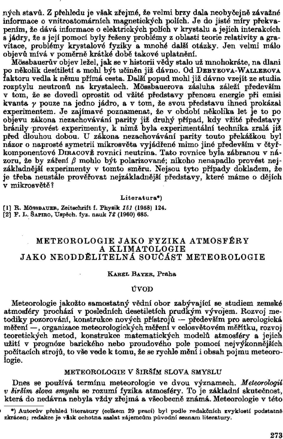 krystalové fyziky a mnohé další otázky. Jen velmi málo objevů mívá v poměrně krátké době takové uplatnění.