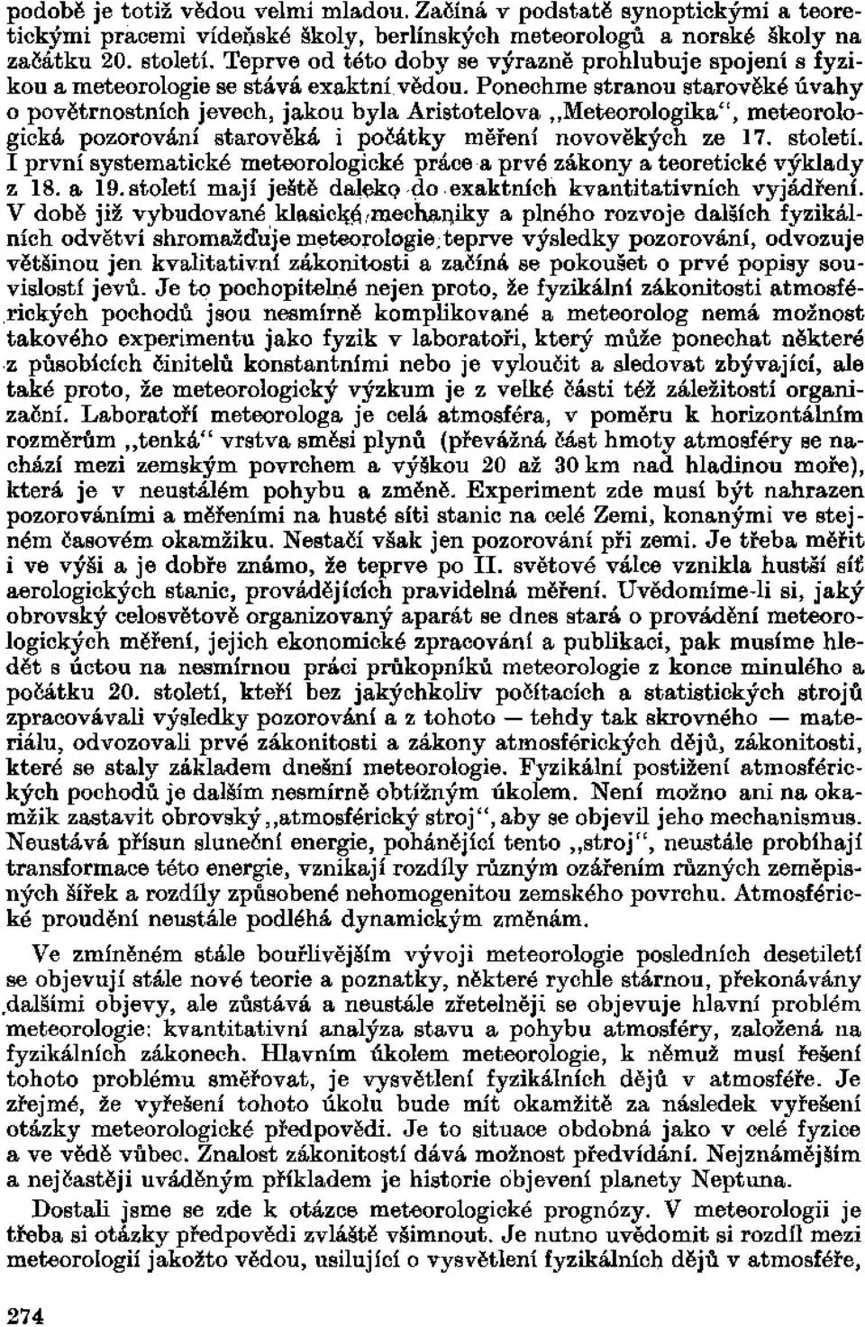 Ponechme stranou starověké úvahy 0 povětrnostních jevech, jakou byla Aristotelova Meteorologika", meteorologická pozorování starověká i počátky měření novověkých ze 17. století.