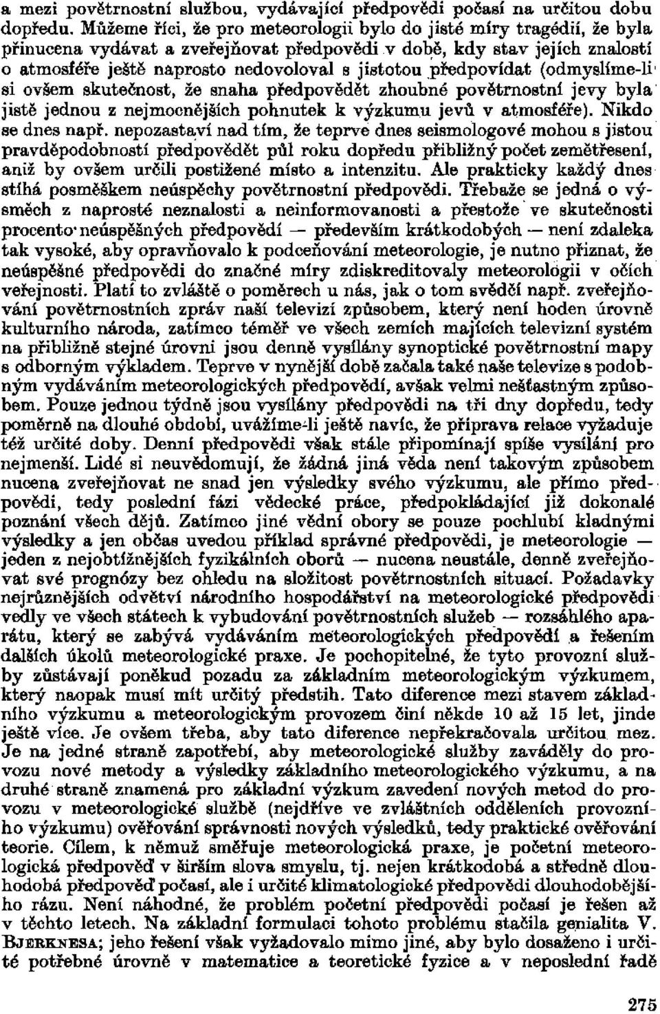 předpovídat (odmyslíme-li si ovšem skutečnost, že snaha předpovědět zhoubné povětrnostní jevy byla jistě jednou z nejmocnějších pohnutek k výzkumu jevů v atmosféře). Nikdo se dnes např.