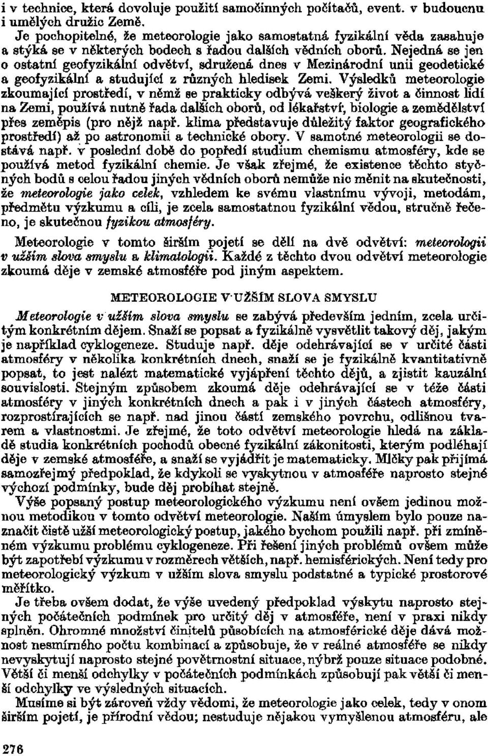 Nejedná se jen o ostatní geofyzikální odvětví, sdružená dnes v Mezinárodní unii geodetické a geofyzikální a studující z různých hledisek Zemi.