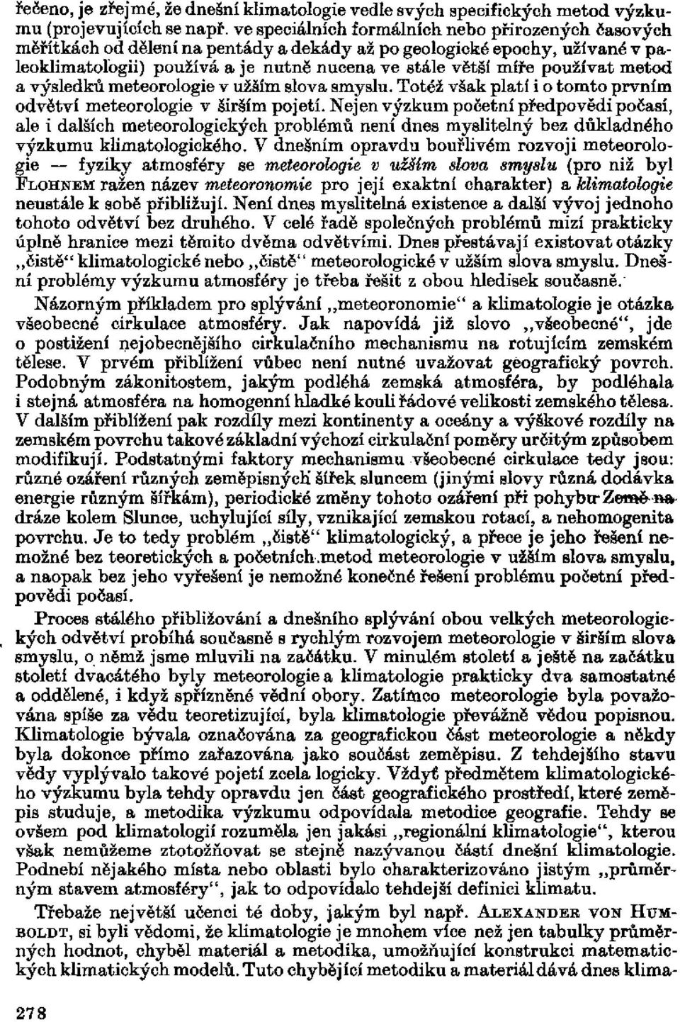 používat metod a výsledků meteorologie v užším slova smyslu. Totéž však platí i o tomto prvním odvětví meteorologie v širším pojetí.