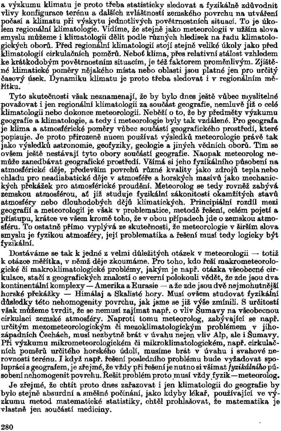 Vidíme, že stejně jako meteorologii v užším slova smyslu můžeme i klimatologii dělit podle různých hledisek na řadu klimatologických oborů.