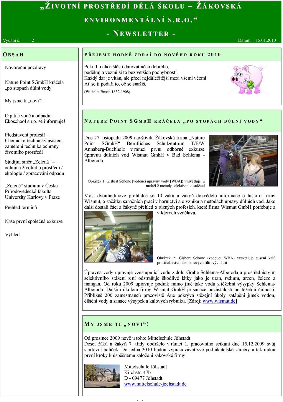 (Wilhelm Busch 1832-1908) O pitné vodě a odpadu - Ekoschool s.r.o. se informuje! N A T U R E P O I N T S G M B H K R Á Č E L A P O S T O P Á C H D Ů L N Í V O D Y Představení profesí!