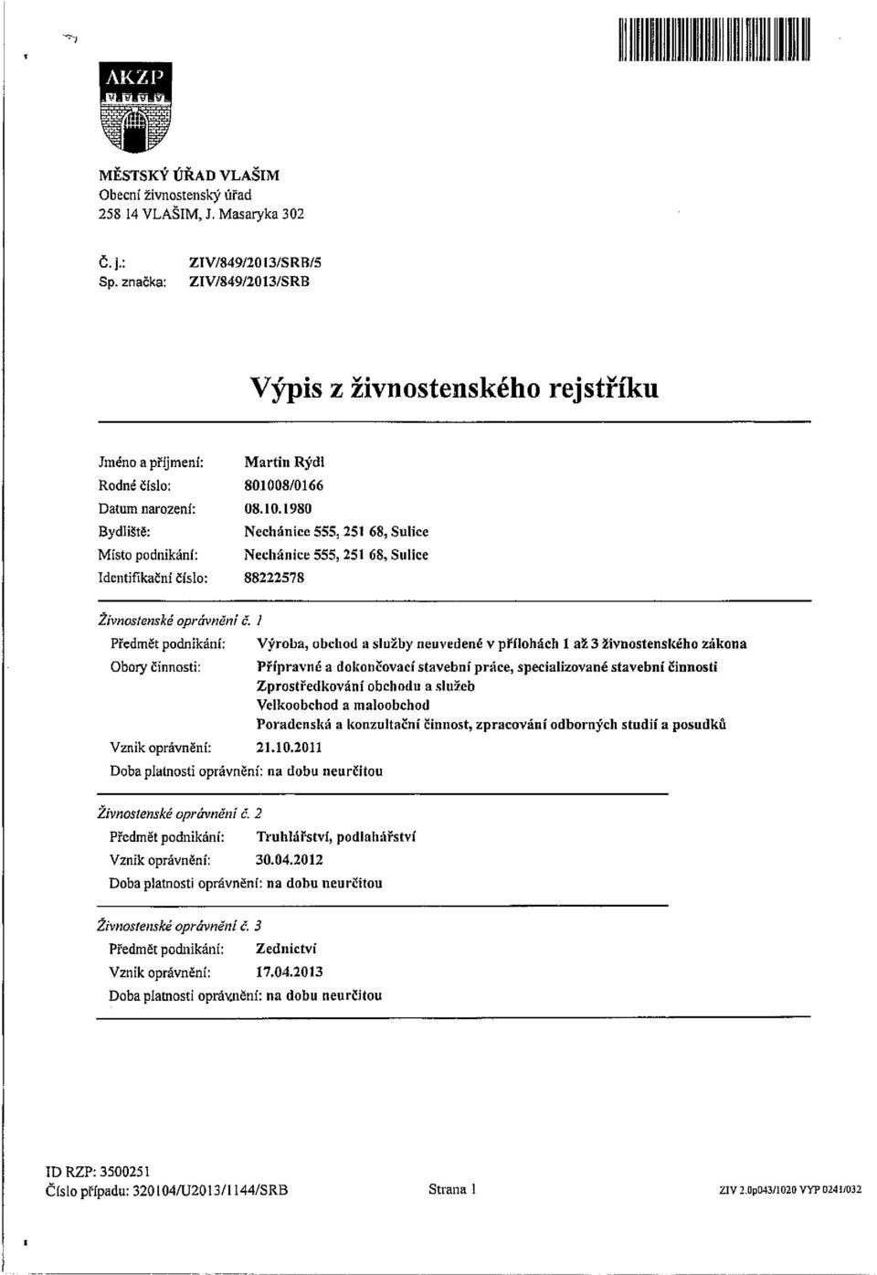 1980 Nechánice 555, 251 68, Sulice Necliánice 555, 251 68, Sulice 88222578 Živnostenská oprávněni T. Předmět podi~ikání: Oboiy činnosti: Vznik oprávnění: 21.10.