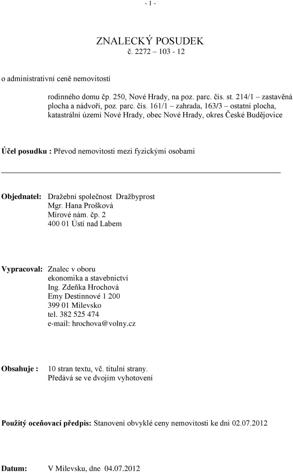 161/1 zahrada, 163/3 ostatní plocha, katastrální území Nové Hrady, obec Nové Hrady, okres České Budějovice Účel posudku : Převod nemovitosti mezi fyzickými osobami Objednatel: Dražební společnost