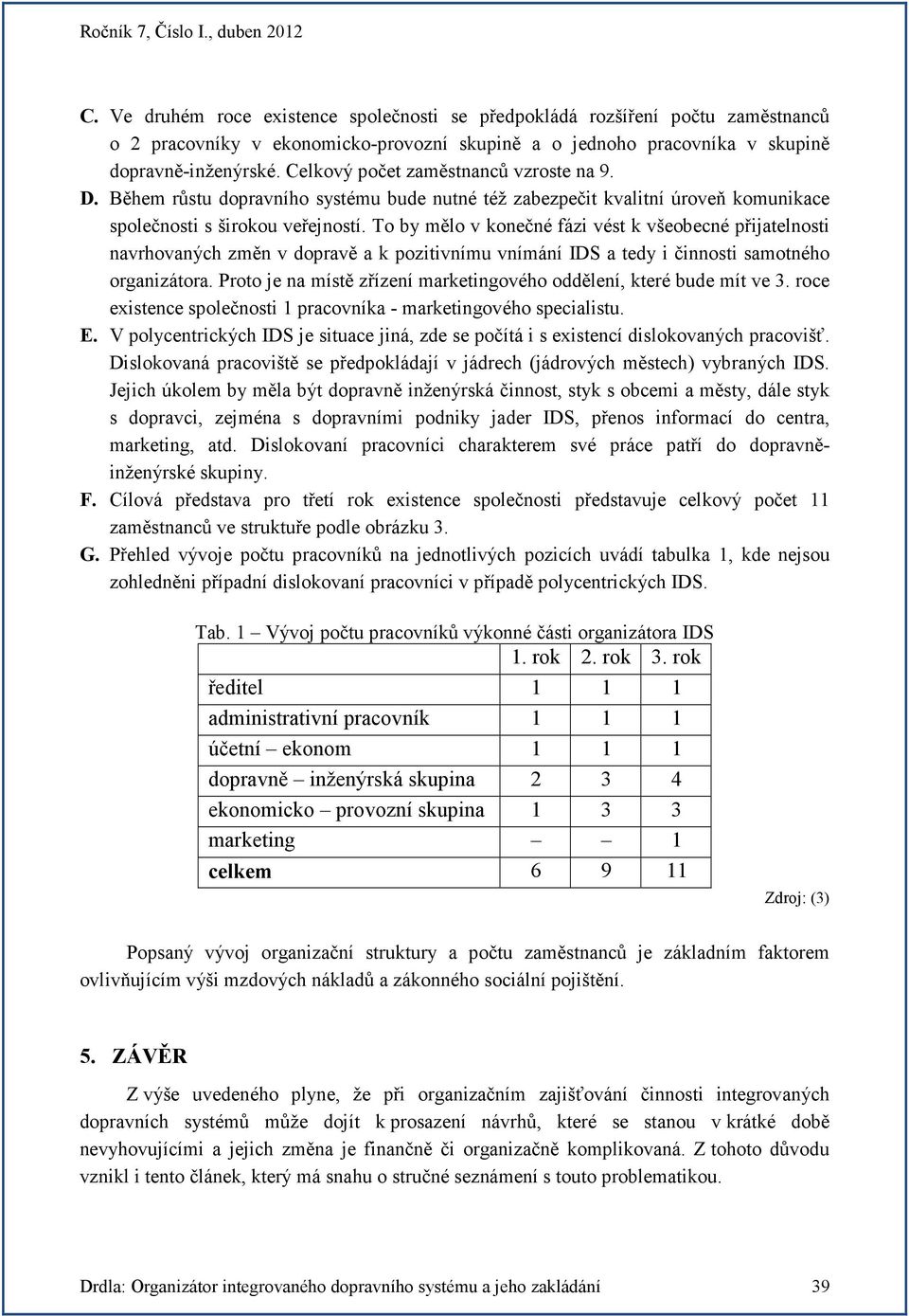 To by mělo v konečné fázi vést k všeobecné přijatelnosti navrhovaných změn v dopravě a k pozitivnímu vnímání IDS a tedy i činnosti samotného organizátora.