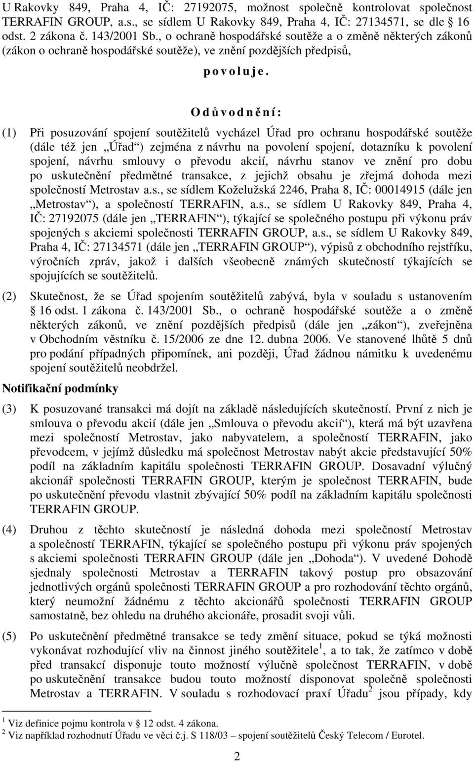 Od ů vodn ě ní: (1) Při posuzování spojení soutěžitelů vycházel Úřad pro ochranu hospodářské soutěže (dále též jen Úřad ) zejména z návrhu na povolení spojení, dotazníku k povolení spojení, návrhu