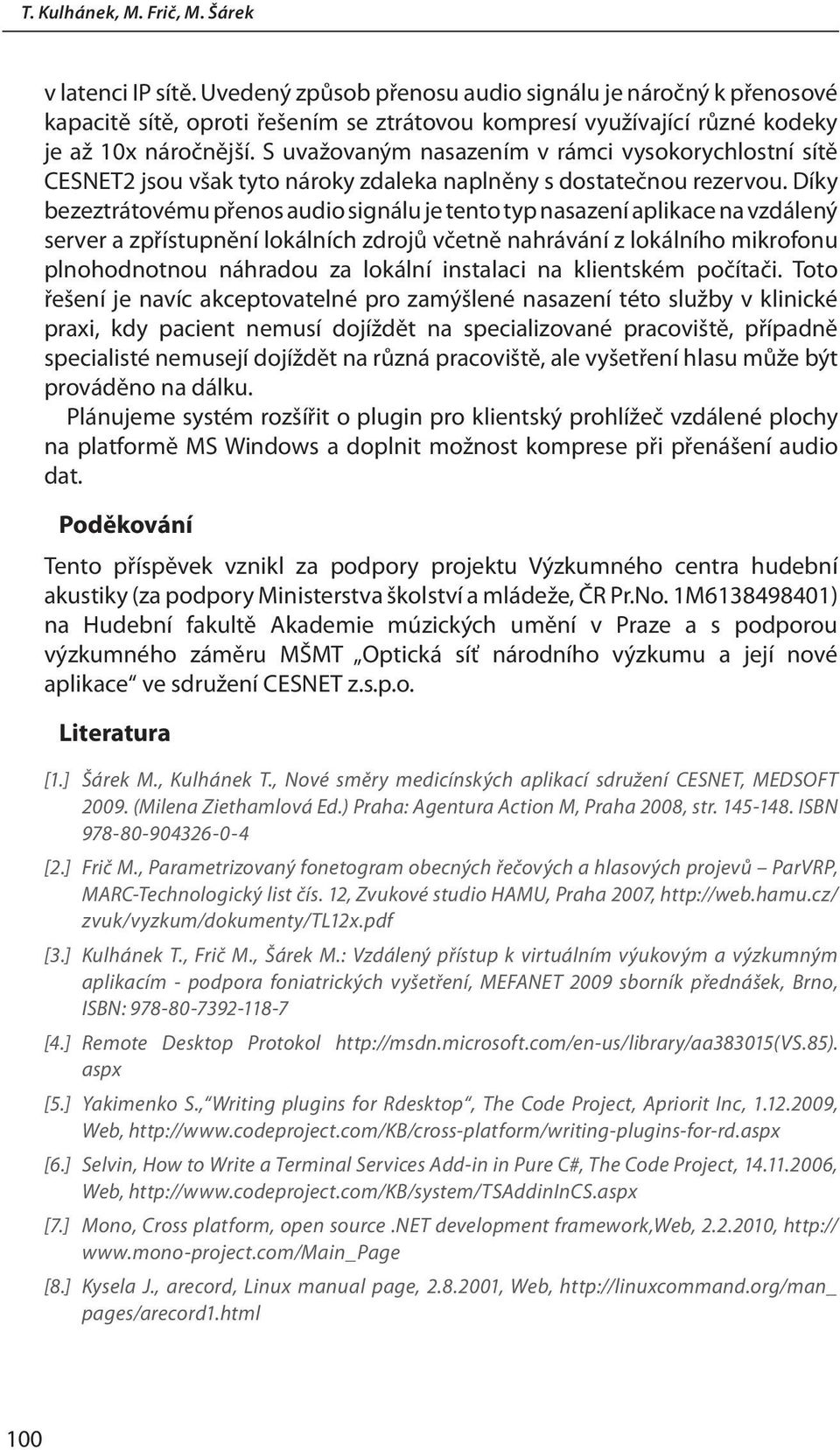 S uvažovaným nasazením v rámci vysokorychlostní sítě CESNET2 jsou však tyto nároky zdaleka naplněny s dostatečnou rezervou.