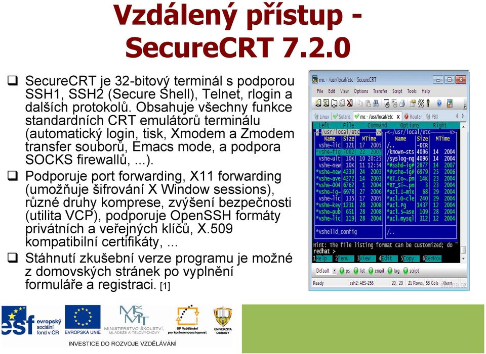 ..). Podporuje port forwarding, X11 forwarding (umožňuje šifrování X Window sessions), různé druhy komprese, zvýšení bezpečnosti (utilita VCP), podporuje