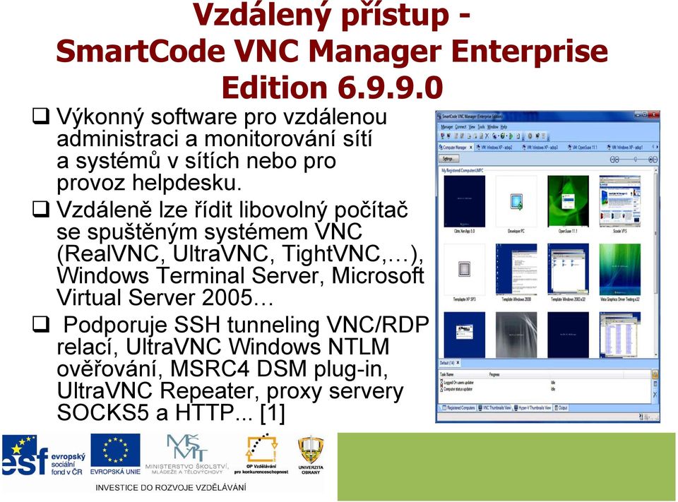 Vzdáleně lze řídit libovolný počítač se spuštěným systémem VNC (RealVNC, UltraVNC, TightVNC, ), Windows Terminal