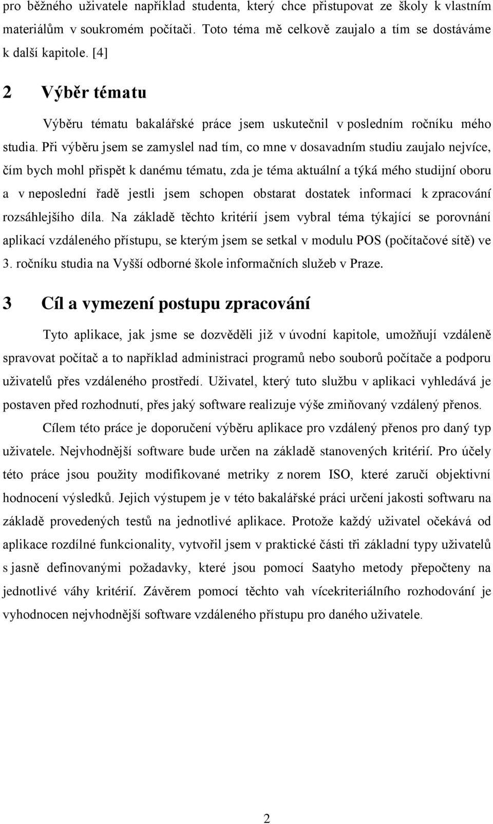 Při výběru jsem se zamyslel nad tím, co mne v dosavadním studiu zaujalo nejvíce, čím bych mohl přispět k danému tématu, zda je téma aktuální a týká mého studijní oboru a v neposlední řadě jestli jsem