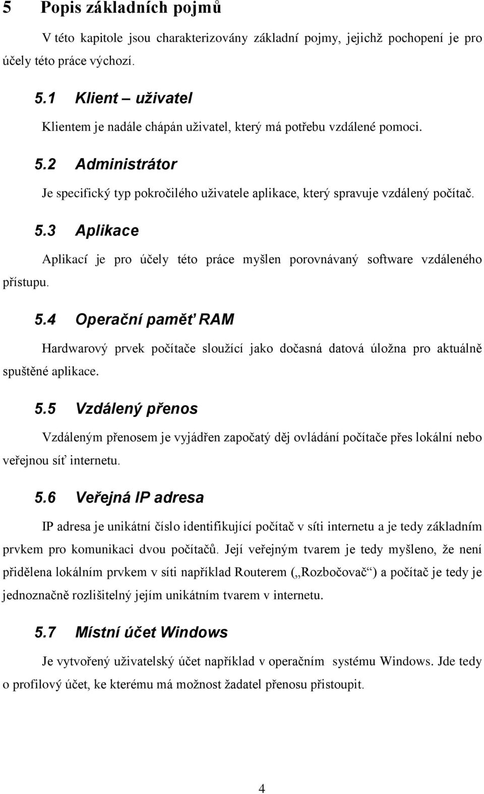 5.4 Operační paměť RAM Hardwarový prvek počítače slouţící jako dočasná datová úloţna pro aktuálně spuštěné aplikace. 5.