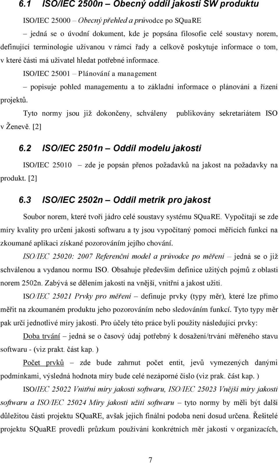 ISO/IEC 25001 Plánování a management popisuje pohled managementu a to základní informace o plánování a řízení projektů. Tyto normy jsou jiţ dokončeny, schváleny publikovány sekretariátem ISO v Ţenevě.