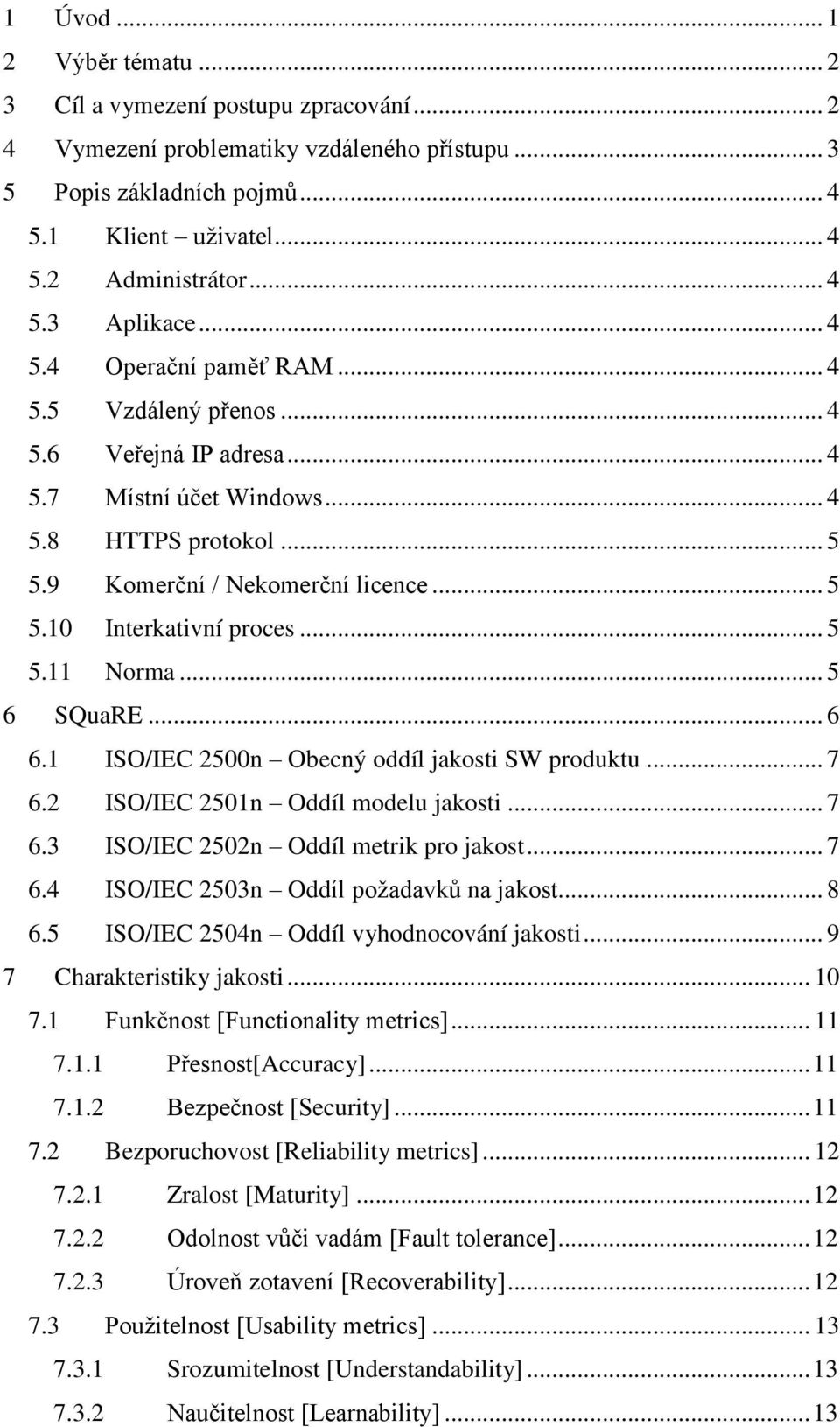 .. 5 5.11 Norma... 5 6 SQuaRE... 6 6.1 ISO/IEC 2500n Obecný oddíl jakosti SW produktu... 7 6.2 ISO/IEC 2501n Oddíl modelu jakosti... 7 6.3 ISO/IEC 2502n Oddíl metrik pro jakost... 7 6.4 ISO/IEC 2503n Oddíl poţadavků na jakost.