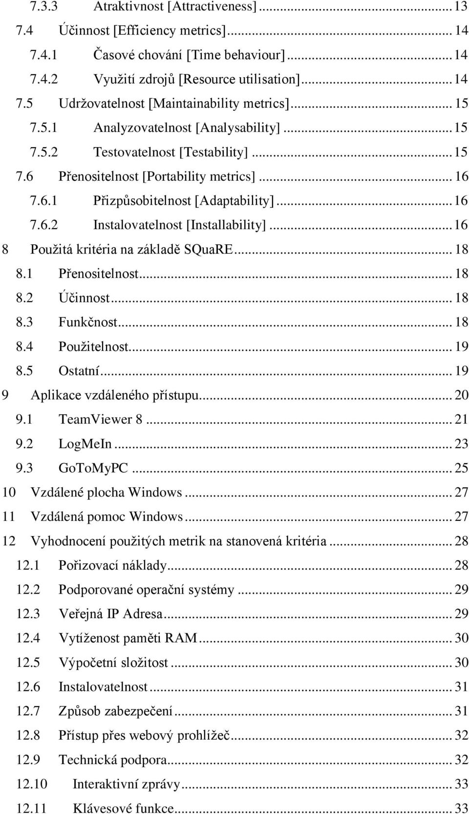 .. 16 8 Pouţitá kritéria na základě SQuaRE... 18 8.1 Přenositelnost... 18 8.2 Účinnost... 18 8.3 Funkčnost... 18 8.4 Pouţitelnost... 19 8.5 Ostatní... 19 9 Aplikace vzdáleného přístupu... 20 9.