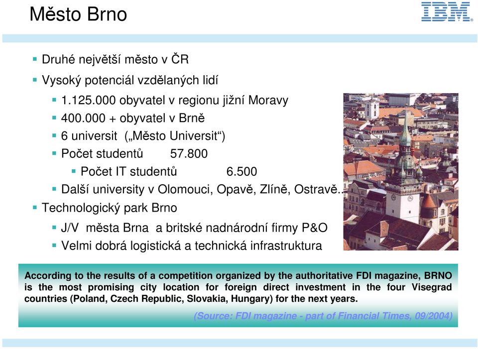 .. Technologický park Brno J/V města Brna a britské nadnárodní firmy P&O Velmi dobrá logistická a technická infrastruktura According to the results of a competition organized