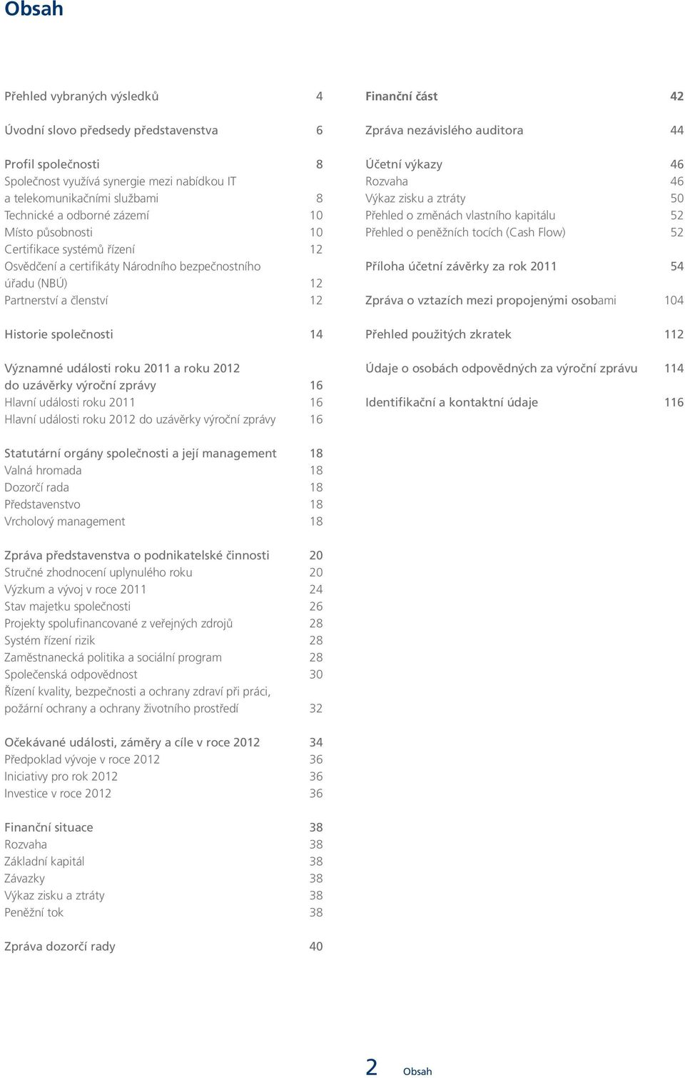 roku 2012 do uzávěrky výroční zprávy 16 Hlavní události roku 2011 16 Hlavní události roku 2012 do uzávěrky výroční zprávy 16 Finanční část 42 Zpráva nezávislého auditora 44 Účetní výkazy 46 Rozvaha