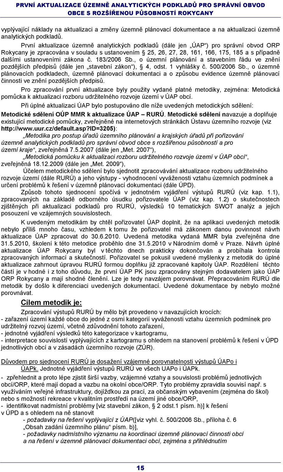 ustanoveními zákona č. 183/2006 Sb., o územní plánování a stavebním řádu ve znění pozdějších předpisŧ (dále jen stavební zákon ), 4, odst. 1 vyhlášky č. 500/2006 Sb.