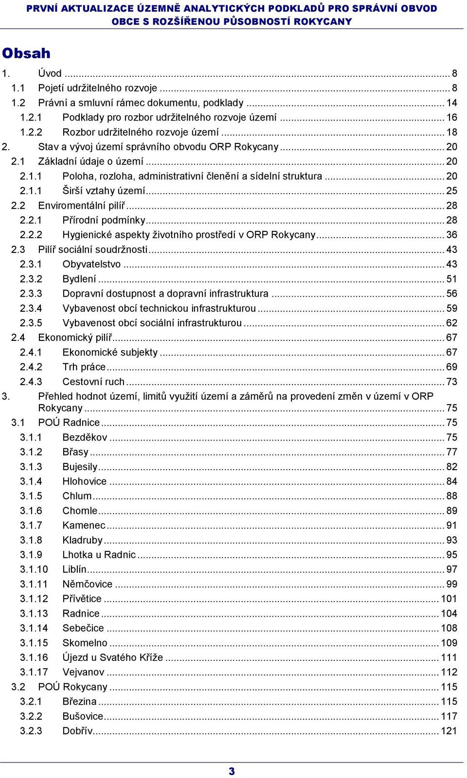 .. 25 2.2 Enviromentální pilíř... 28 2.2.1 Přírodní podmínky... 28 2.2.2 Hygienické aspekty ţivotního prostředí v ORP Rokycany... 36 2.3 Pilíř sociální soudrţnosti... 43 2.3.1 Obyvatelstvo... 43 2.3.2 Bydlení.