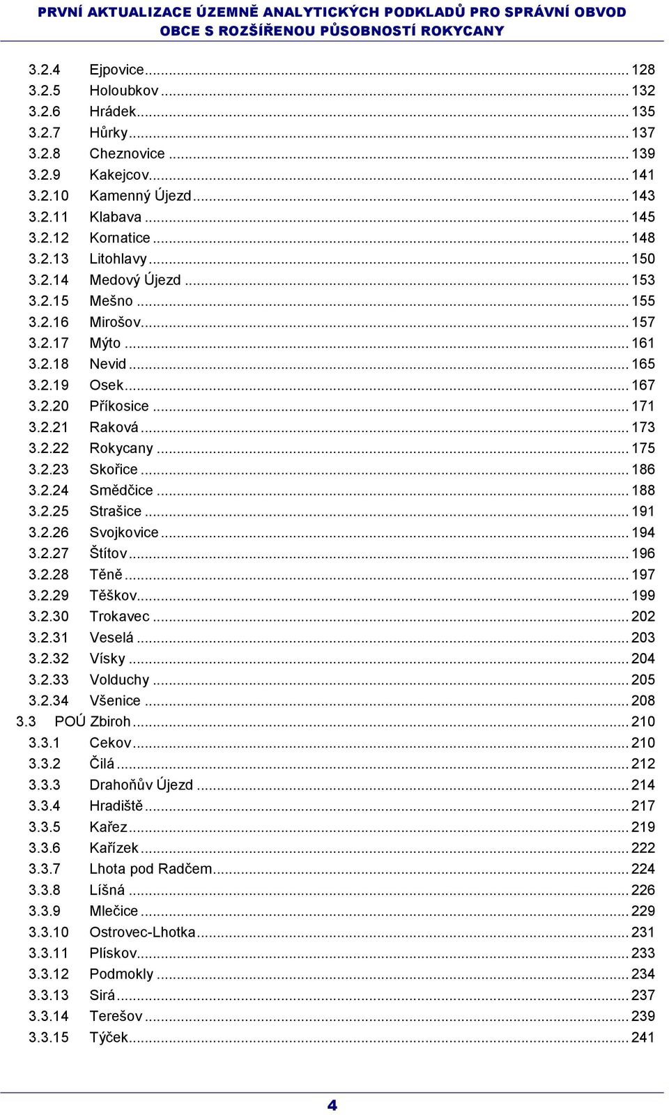 .. 173 3.2.22 Rokycany... 175 3.2.23 Skořice... 186 3.2.24 Smědčice... 188 3.2.25 Strašice... 191 3.2.26 Svojkovice... 194 3.2.27 Štítov... 196 3.2.28 Těně... 197 3.2.29 Těškov... 199 3.2.30 Trokavec.