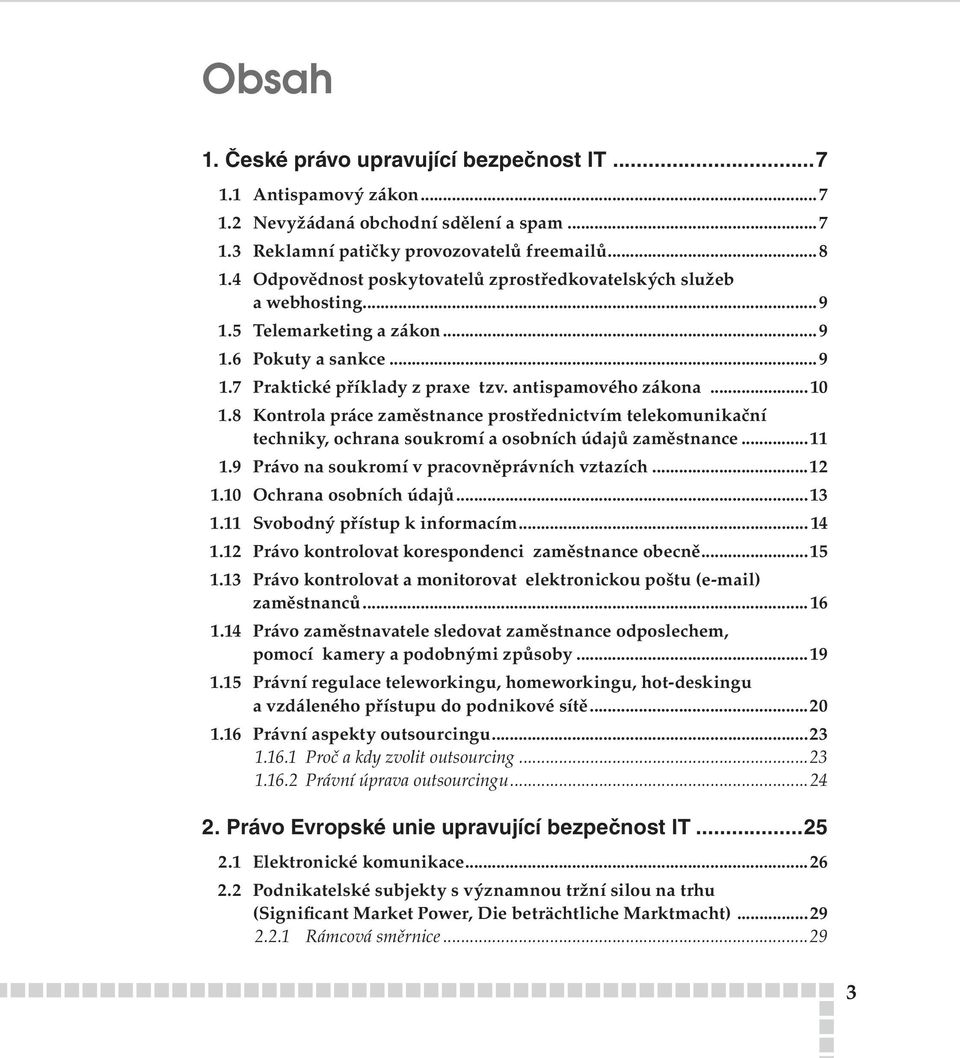 8 Kontrola práce zaměstnance prostřednictvím telekomunikační techniky, ochrana soukromí a osobních údajů zaměstnance...11 1.9 Právo na soukromí v pracovněprávních vztazích...12 1.