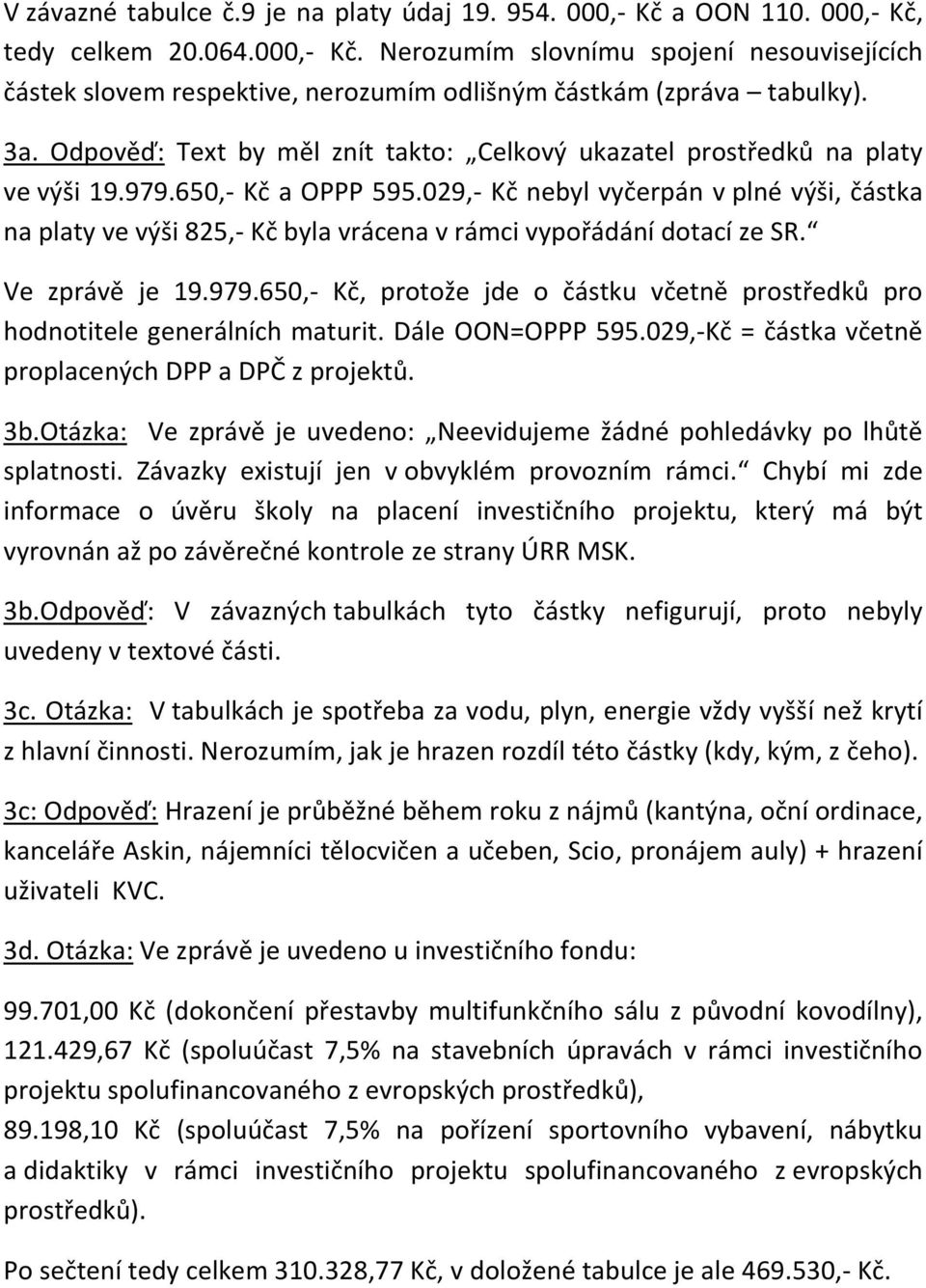 029,- Kč nebyl vyčerpán v plné výši, částka na platy ve výši 825,- Kč byla vrácena v rámci vypořádání dotací ze SR. Ve zprávě je 19.979.