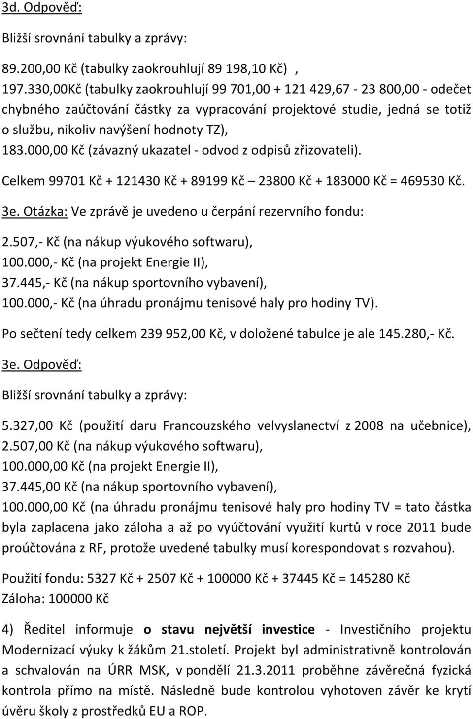 000,00 Kč (závazný ukazatel - odvod z odpisů zřizovateli). Celkem 99701 Kč + 121430 Kč + 89199 Kč 23800 Kč + 183000 Kč = 469530 Kč. 3e. Otázka: Ve zprávě je uvedeno u čerpání rezervního fondu: 2.