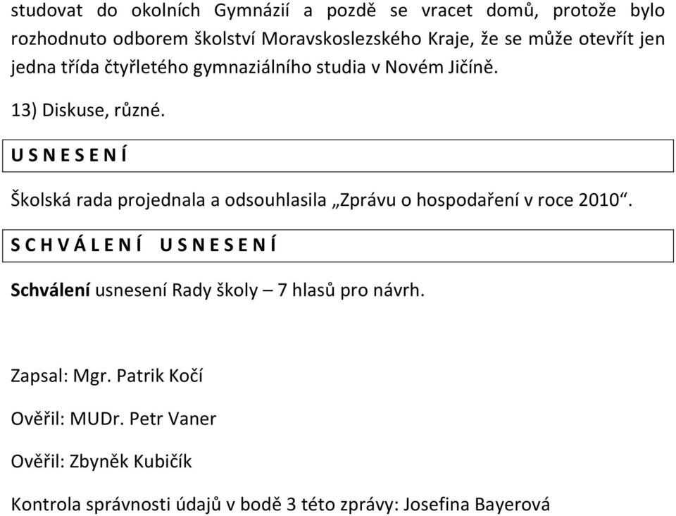 U S N E S E N Í Školská rada projednala a odsouhlasila Zprávu o hospodaření v roce 2010.