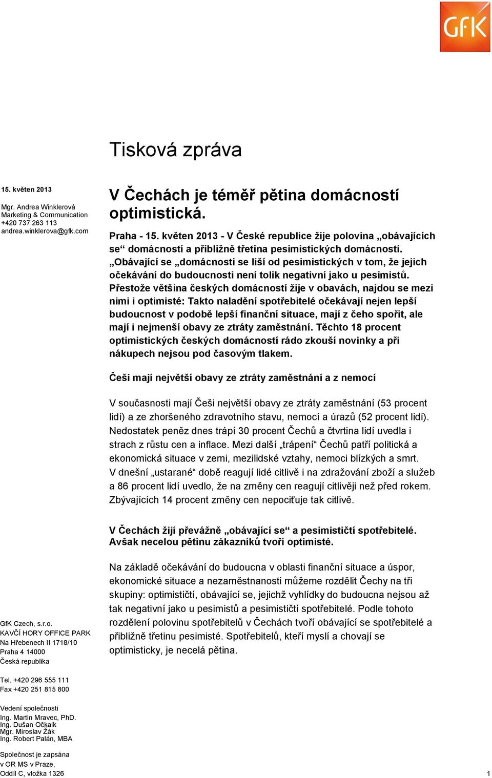 Obávající se domácnosti se liší od pesimistických v tom, že jejich očekávání do budoucnosti není tolik negativní jako u pesimistů.