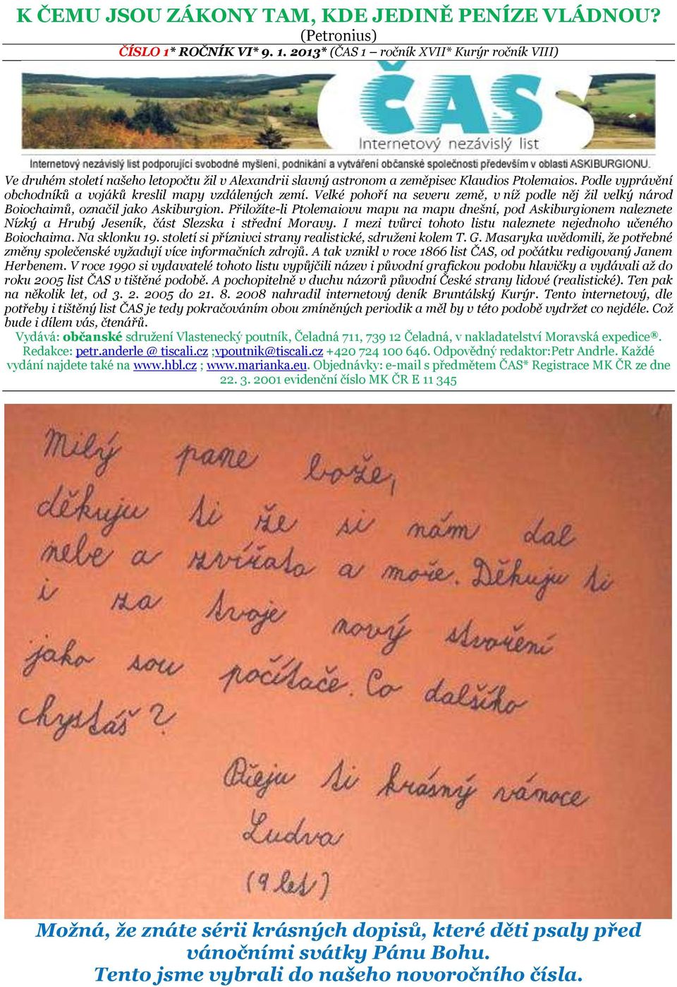 Podle vyprávění obchodníků a vojáků kreslil mapy vzdálených zemí. Velké pohoří na severu země, v níž podle něj žil velký národ Boiochaimů, označil jako Askiburgion.