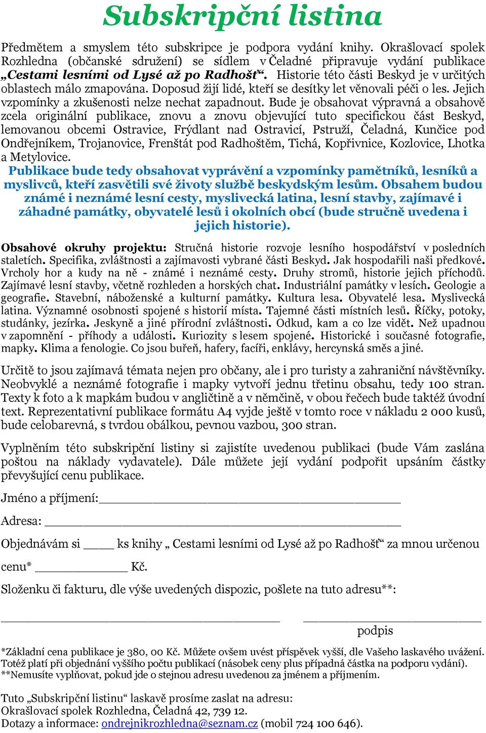 Historie této části Beskyd je v určitých oblastech málo zmapována. Doposud žijí lidé, kteří se desítky let věnovali péči o les. Jejich vzpomínky a zkušenosti nelze nechat zapadnout.