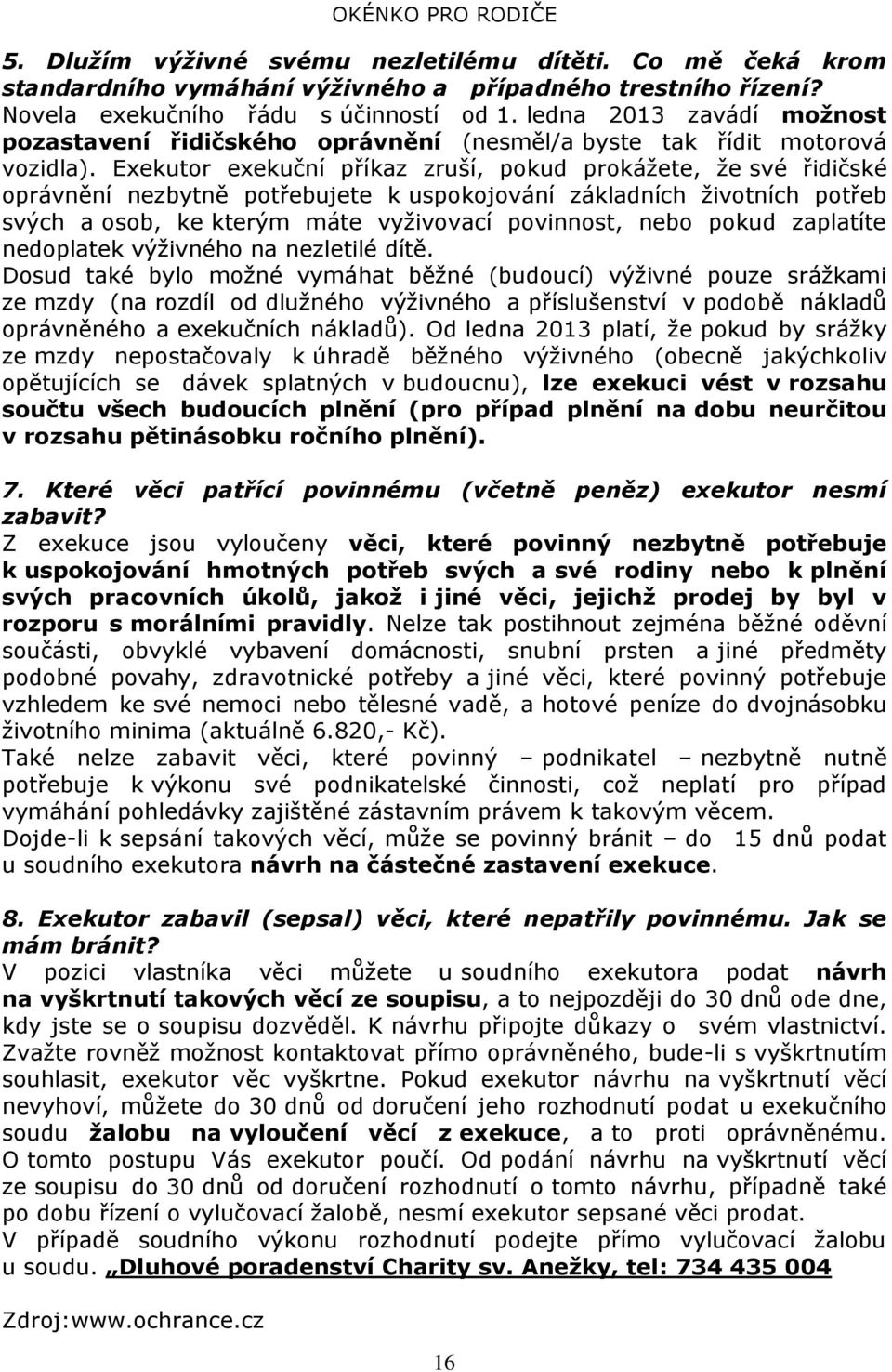 Exekutor exekuční příkaz zruší, pokud prokážete, že své řidičské oprávnění nezbytně potřebujete k uspokojování základních životních potřeb svých a osob, ke kterým máte vyživovací povinnost, nebo