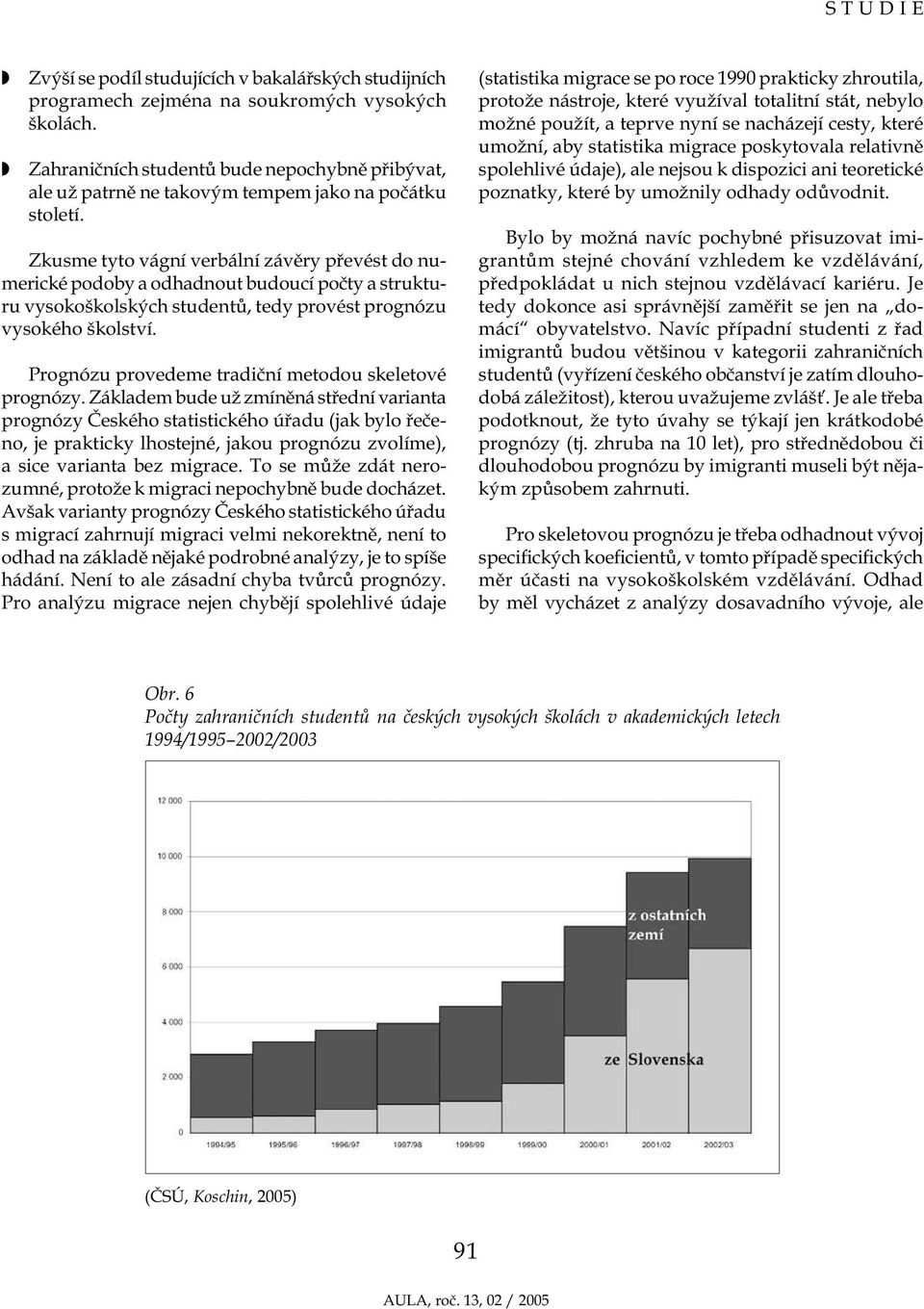 Zkusme tyto vágní verbální závěry převést do numerické podoby a odhadnout budoucí počty a strukturu vysokoškolských studentů, tedy provést prognózu vysokého školství.