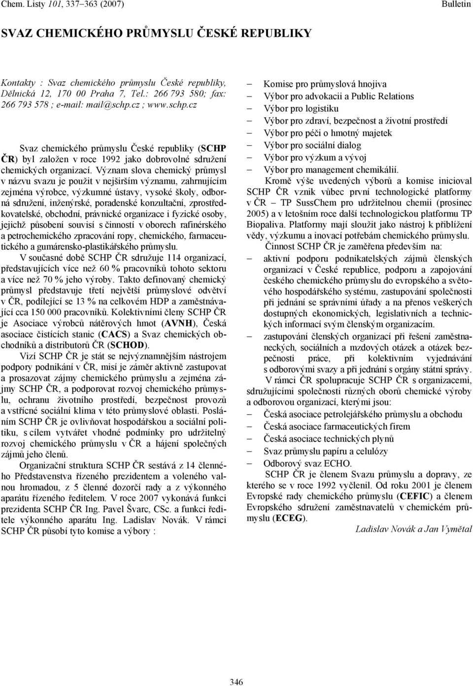 Význam slova chemický průmysl v názvu svazu je použit v nejširším významu, zahrnujícím zejména výrobce, výzkumné ústavy, vysoké školy, odborná sdružení, inženýrské, poradenské konzultační,