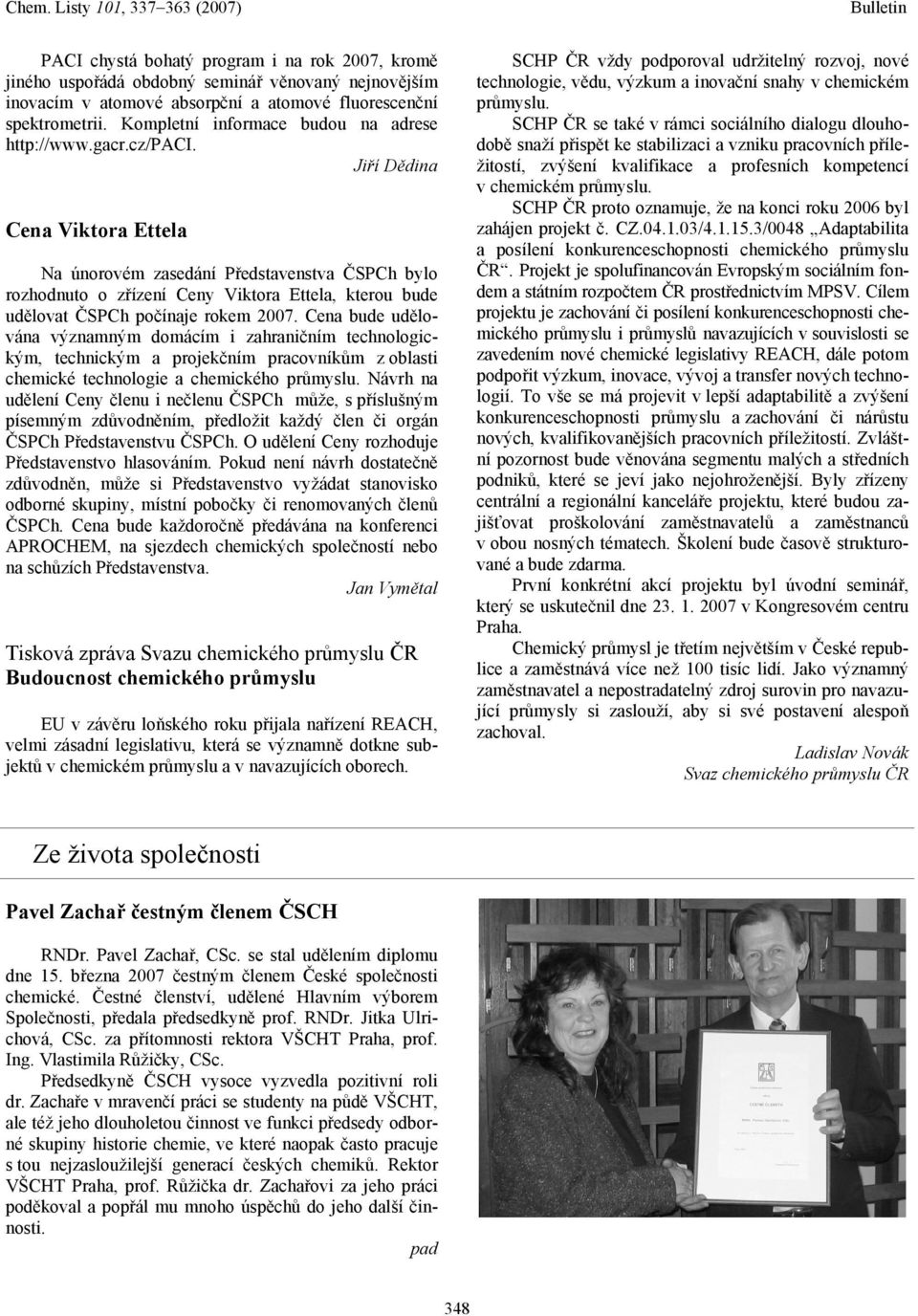 Jiří Dědina Cena Viktora Ettela Na únorovém zasedání Představenstva ČSPCh bylo rozhodnuto o zřízení Ceny Viktora Ettela, kterou bude udělovat ČSPCh počínaje rokem 2007.