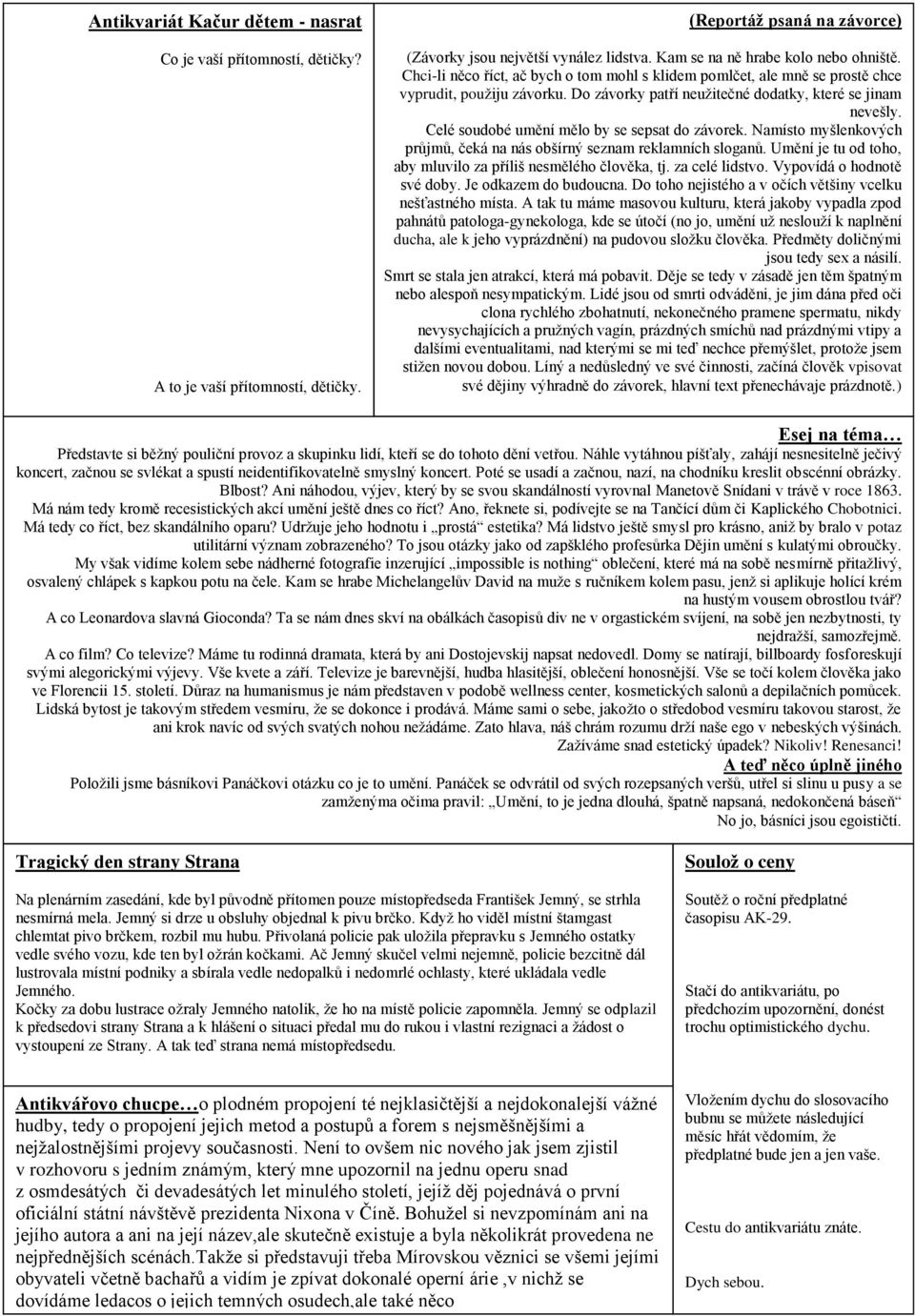 Do závorky patří neužitečné dodatky, které se jinam nevešly. Celé soudobé umění mělo by se sepsat do závorek. Namísto myšlenkových průjmů, čeká na nás obšírný seznam reklamních sloganů.