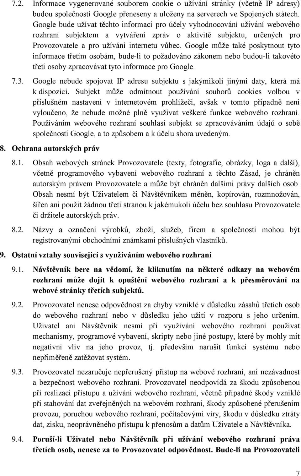 Google může také poskytnout tyto informace třetím osobám, bude-li to požadováno zákonem nebo budou-li takovéto třetí osoby zpracovávat tyto informace pro Google. 7.3.