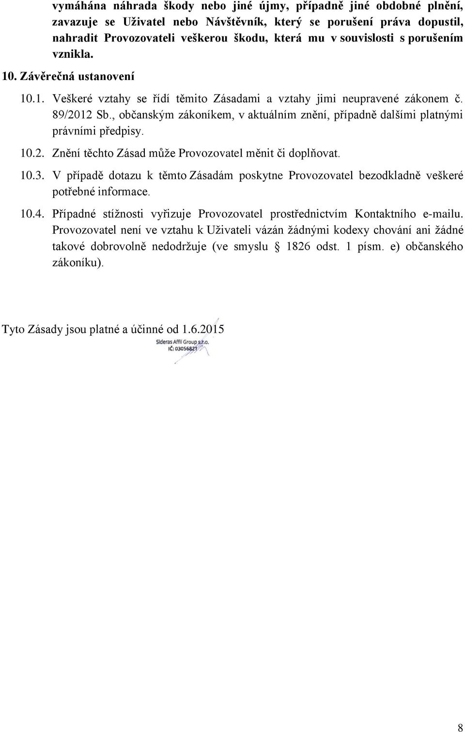 , občanským zákoníkem, v aktuálním znění, případně dalšími platnými právními předpisy. 10.2. Znění těchto Zásad může Provozovatel měnit či doplňovat. 10.3.