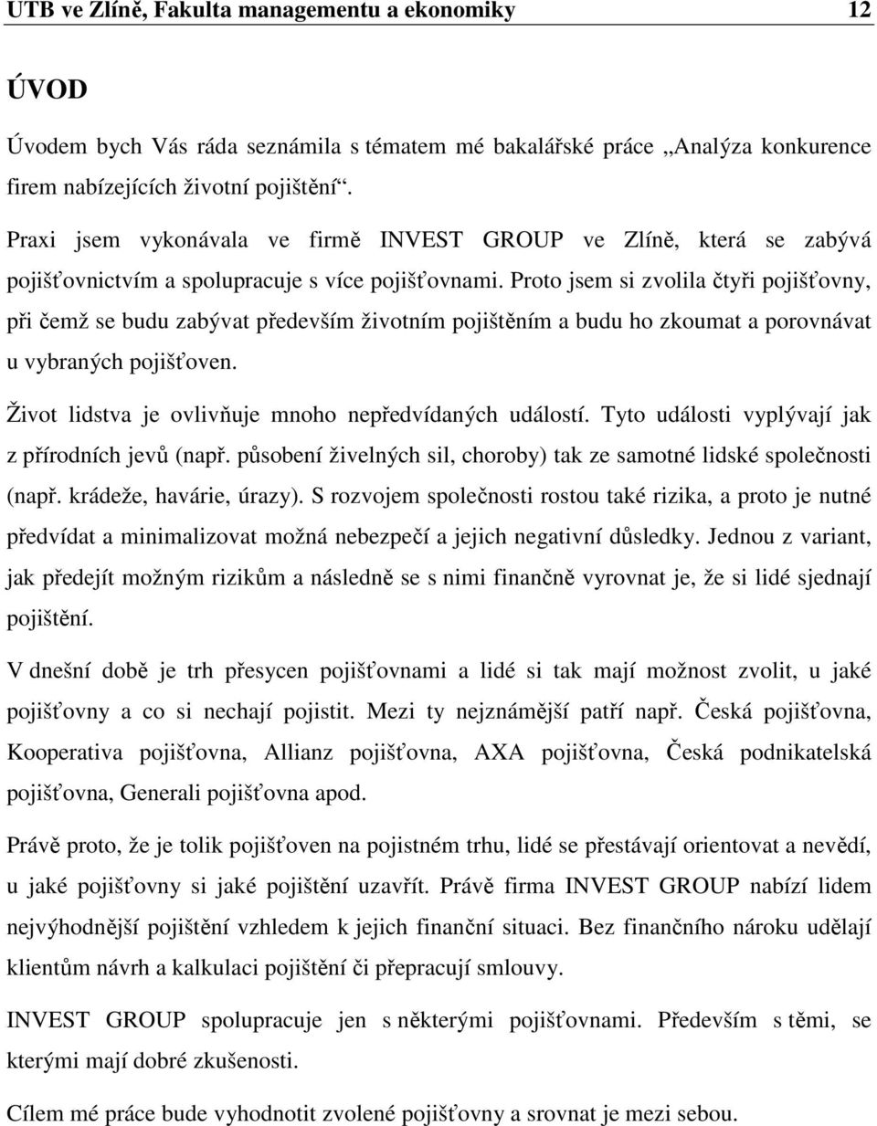 Proto jsem si zvolila čtyři pojišťovny, při čemž se budu zabývat především životním pojištěním a budu ho zkoumat a porovnávat u vybraných pojišťoven.