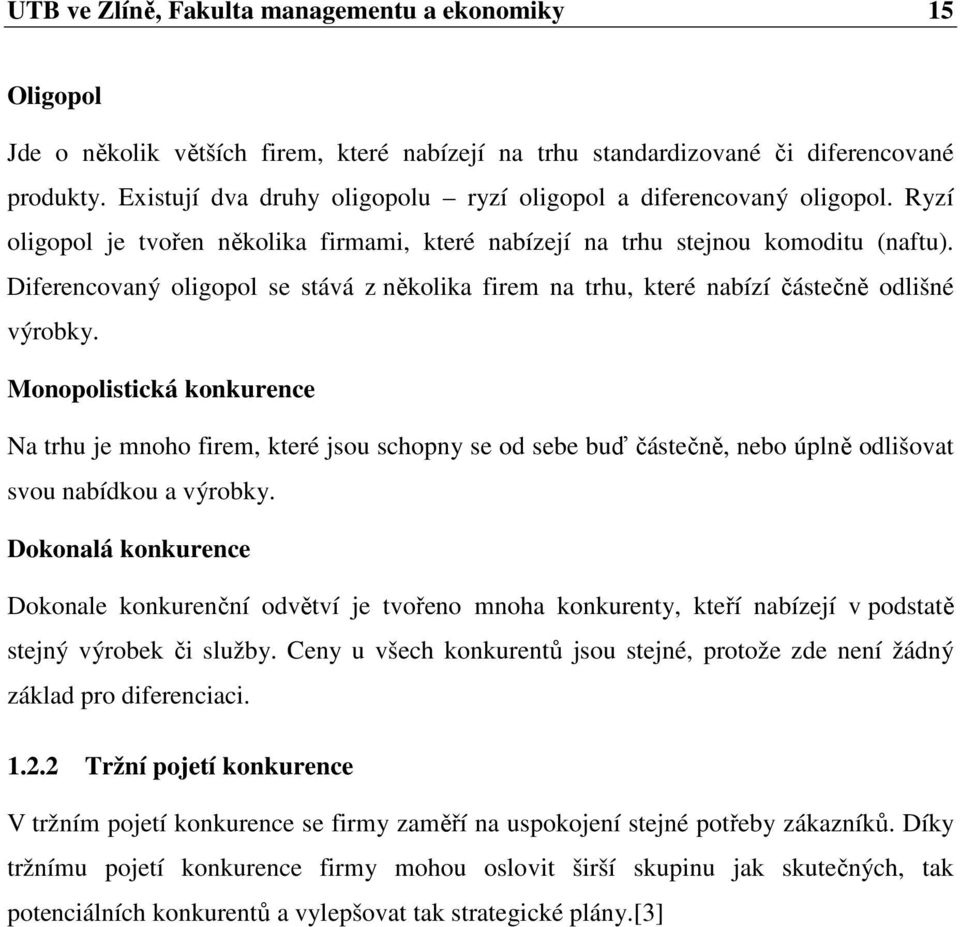 Diferencovaný oligopol se stává z několika firem na trhu, které nabízí částečně odlišné výrobky.