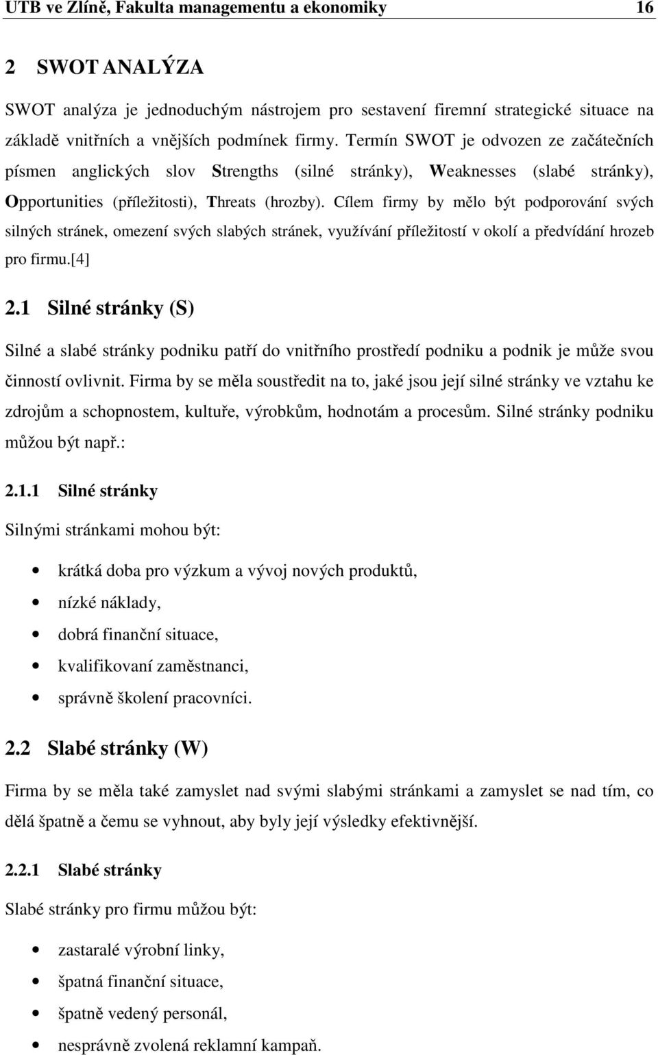 Cílem firmy by mělo být podporování svých silných stránek, omezení svých slabých stránek, využívání příležitostí v okolí a předvídání hrozeb pro firmu.[4] 2.