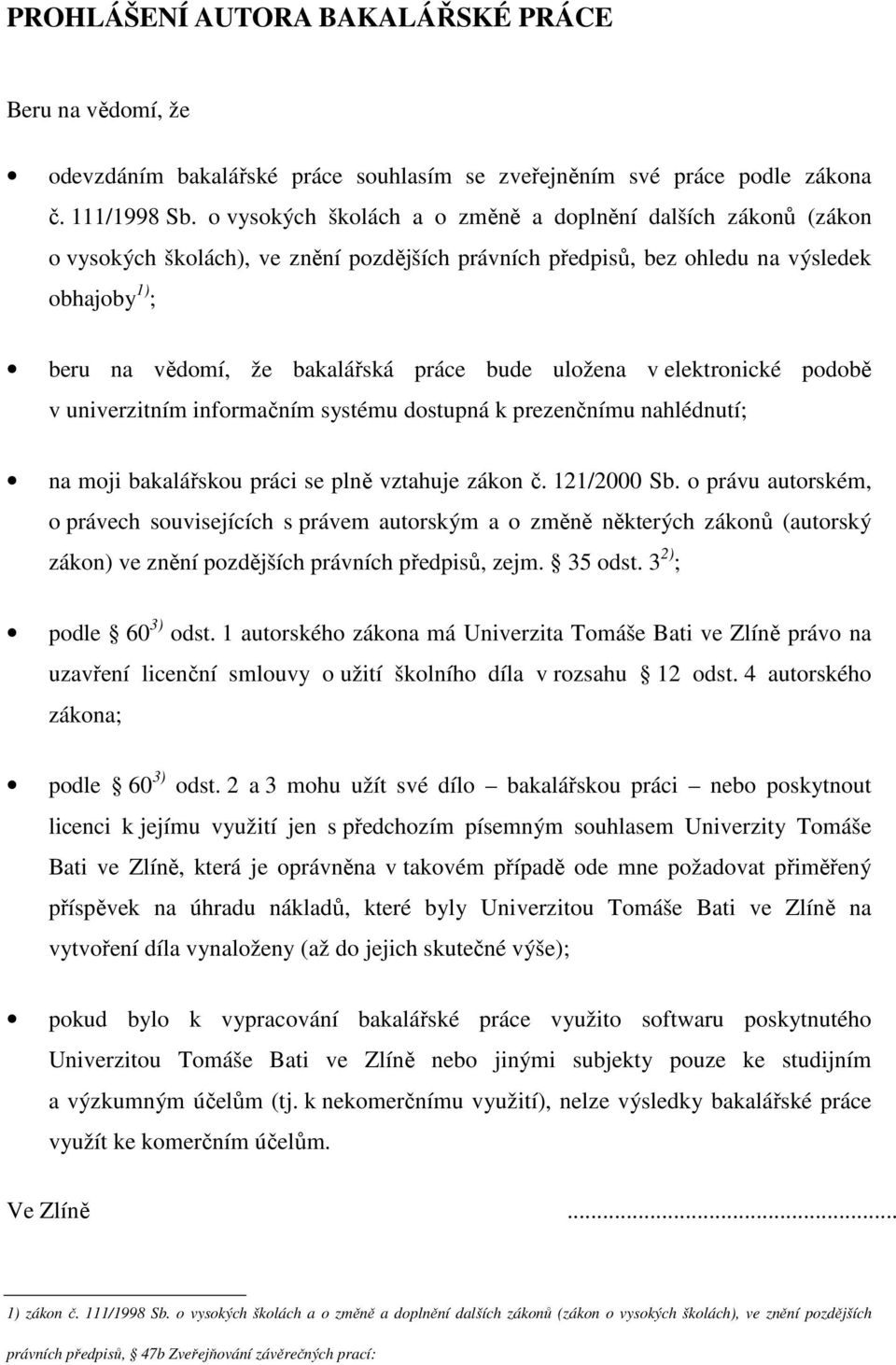 uložena v elektronické podobě v univerzitním informačním systému dostupná k prezenčnímu nahlédnutí; na moji bakalářskou práci se plně vztahuje zákon č. 121/2000 Sb.