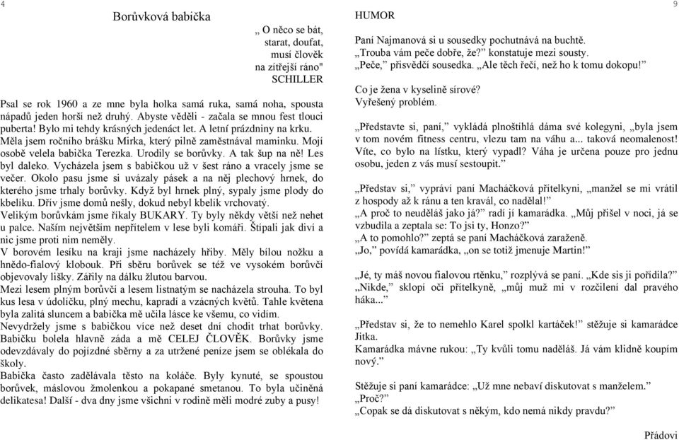 Mojí osobě velela babička Terezka. Urodily se borůvky. A tak šup na ně! Les byl daleko. Vycházela jsem s babičkou už v šest ráno a vracely jsme se večer.