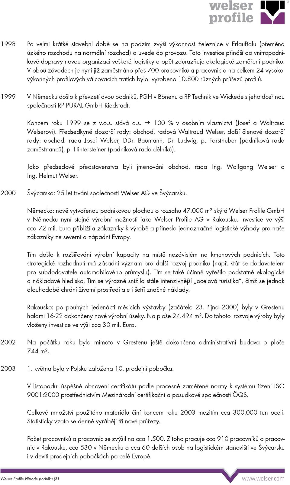 V obou závodech je nyní již zaměstnáno přes 700 pracovníků a pracovnic a na celkem 24 vysokovýkonných profilových válcovacích tratích bylo vyrobeno 10.800 různých průřezů profilů.