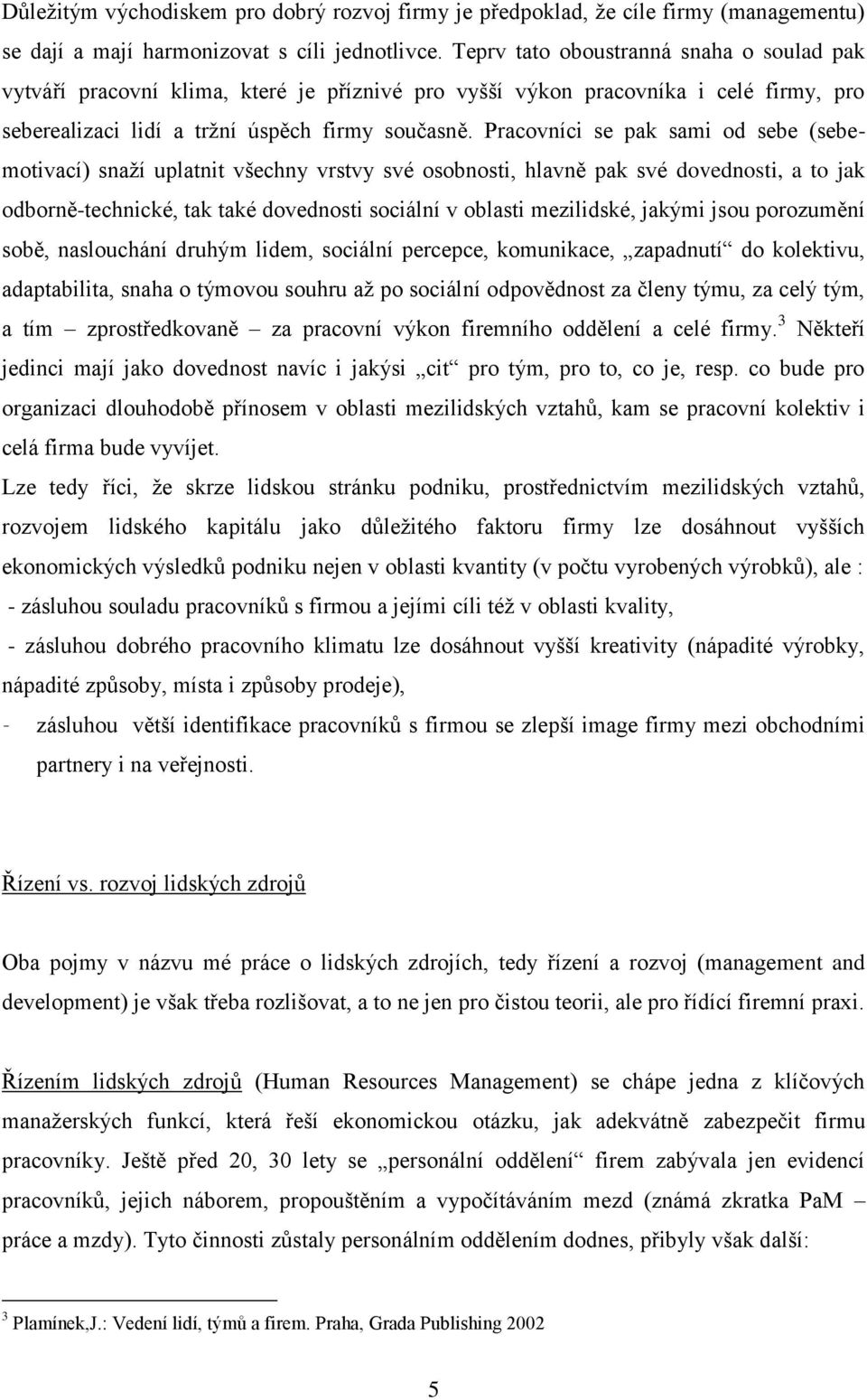 Pracovníci se pak sami od sebe (sebemotivací) snaží uplatnit všechny vrstvy své osobnosti, hlavně pak své dovednosti, a to jak odborně-technické, tak také dovednosti sociální v oblasti mezilidské,