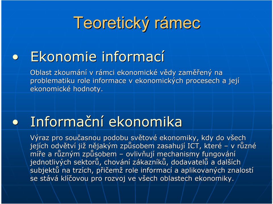 Informační ekonomika Výraz pro současnou podobu světové ekonomiky, kdy do všech jejích odvětví již nějakým způsobem zasahují ICT, které v