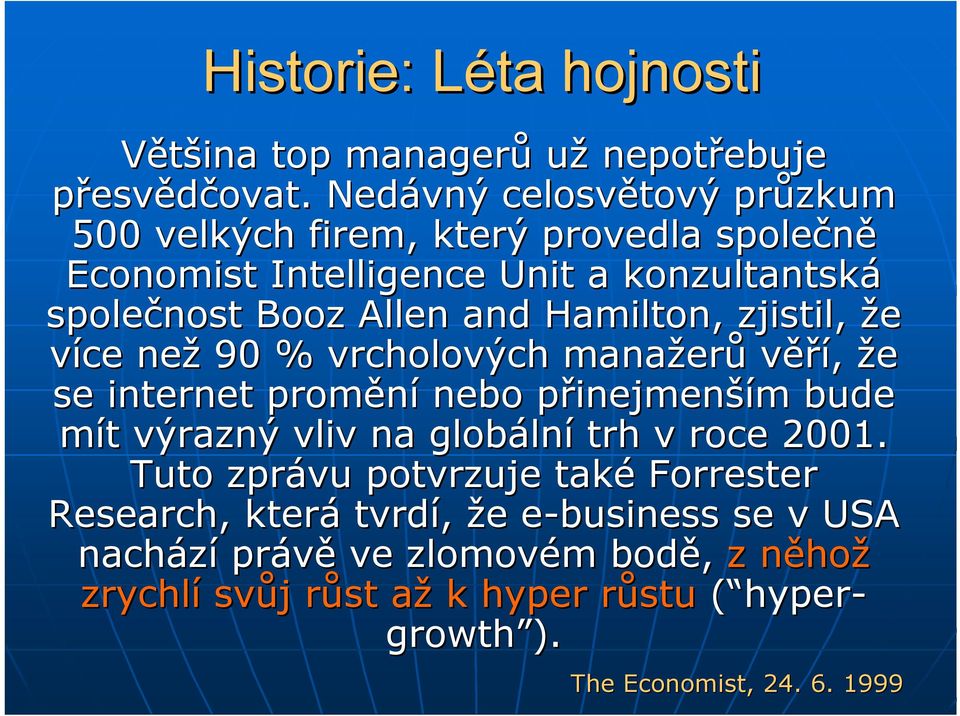 Hamilton,, zjistil, že více než 90 % vrcholových manažerů věří, že se internet promění nebo přinejmenším bude mít výrazný vliv na globální trh v