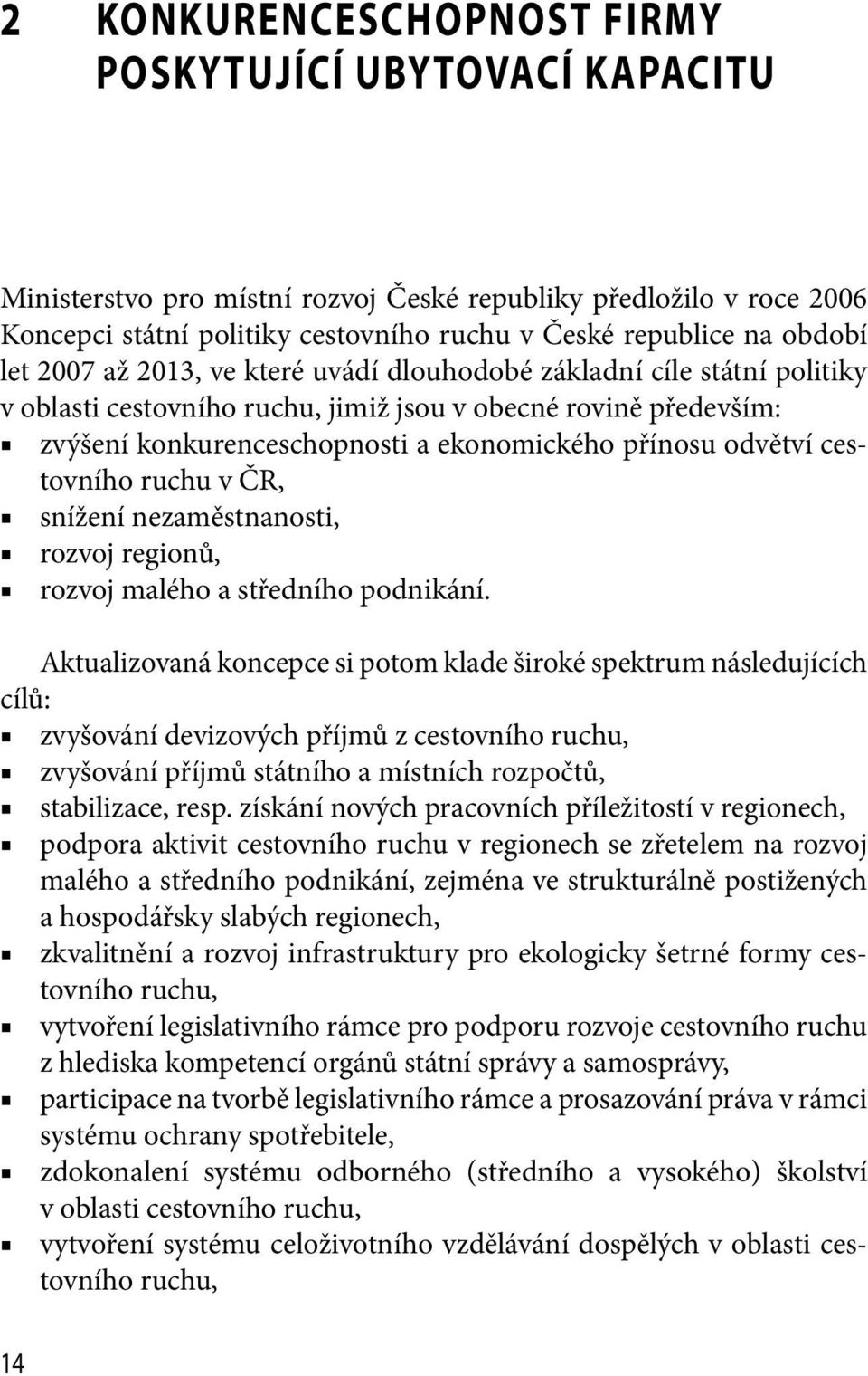 cestovního ruchu v ČR, snížení nezaměstnanosti, rozvoj regionů, rozvoj malého a středního podnikání.